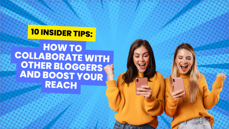 10 Insider Tips on How to Collaborate with Other Bloggers and Boost Your Reach