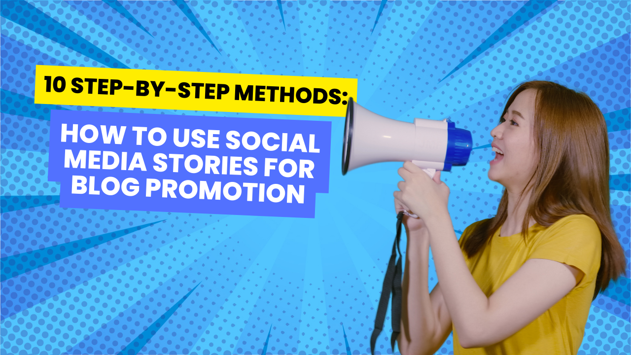 10 Step-by-Step Methods: How to Use Social Media Stories for Blog Promotion