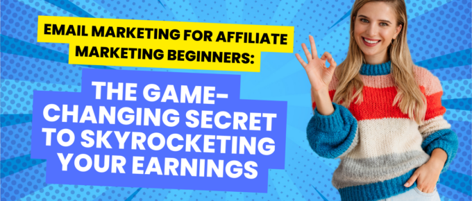 Email Marketing for Affiliate Marketing Beginners: The Game-Changing Secret to Skyrocketing Your Earnings